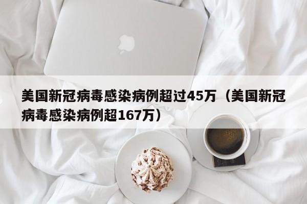 美国新冠病毒感染病例超过45万（美国新冠病毒感染病例超167万）