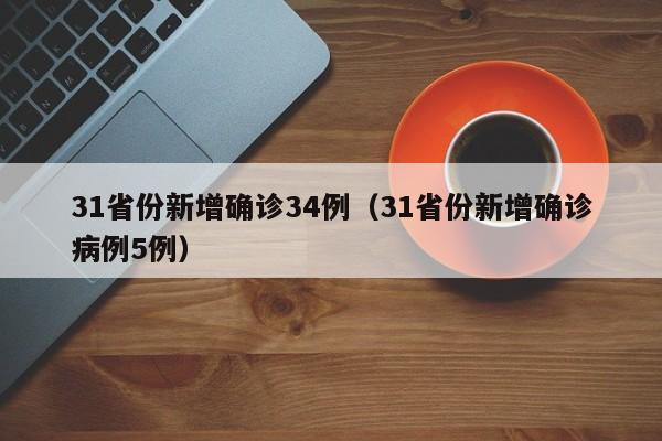 31省份新增确诊34例（31省份新增确诊病例5例）