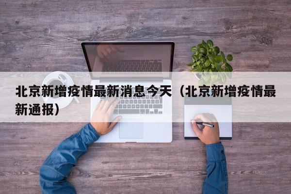 北京新增疫情最新消息今天（北京新增疫情最新通报）
