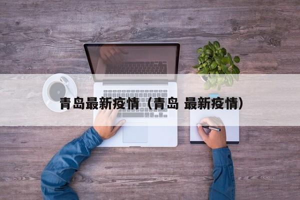 青岛最新疫情（青岛 最新疫情）