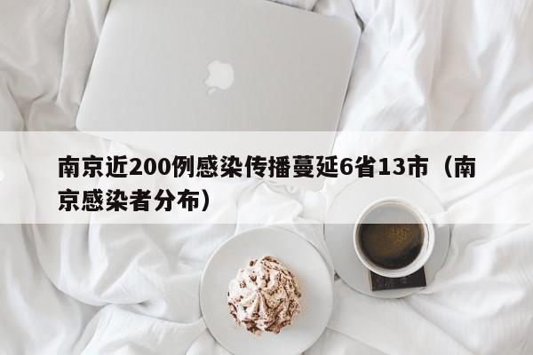南京近200例感染传播蔓延6省13市（南京感染者分布）