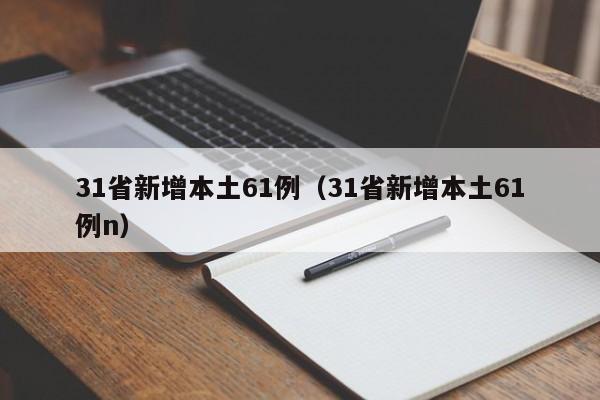 31省新增本土61例（31省新增本土61例n）