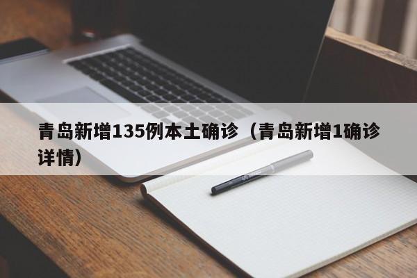 青岛新增135例本土确诊（青岛新增1确诊详情）