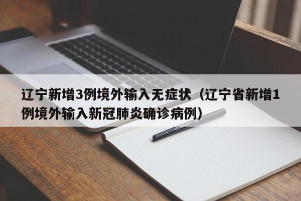 辽宁新增3例境外输入无症状（辽宁省新增1例境外输入新冠肺炎确诊病例）