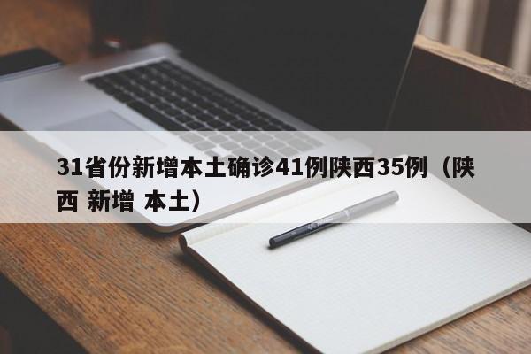 31省份新增本土确诊41例陕西35例（陕西 新增 本土）