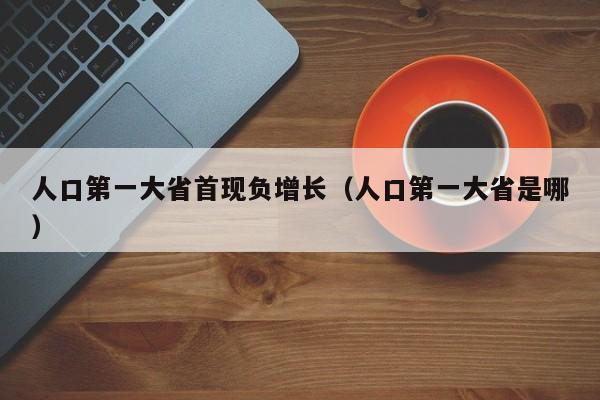 人口第一大省首现负增长（人口第一大省是哪）