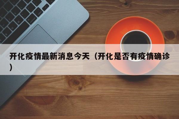 开化疫情最新消息今天（开化是否有疫情确诊）