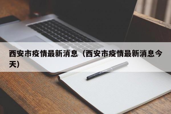 西安市疫情最新消息（西安市疫情最新消息今天）