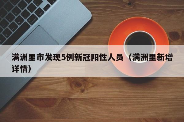 满洲里市发现5例新冠阳性人员（满洲里新增详情）