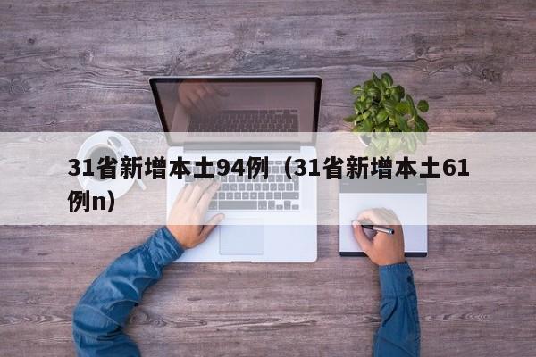 31省新增本土94例（31省新增本土61例n）