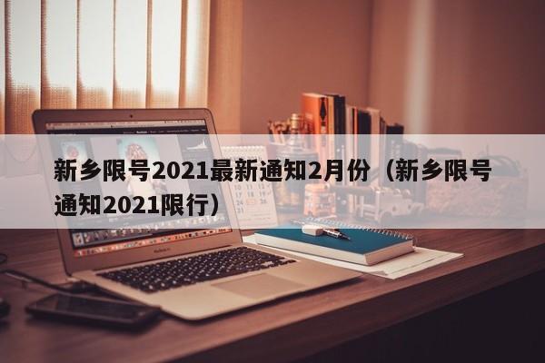 新乡限号2021最新通知2月份（新乡限号通知2021限行）