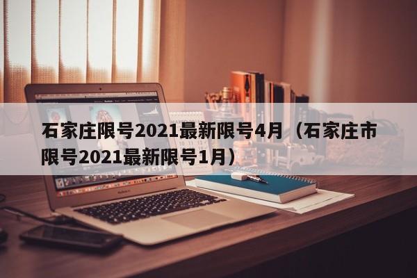 石家庄限号2021最新限号4月（石家庄市限号2021最新限号1月）