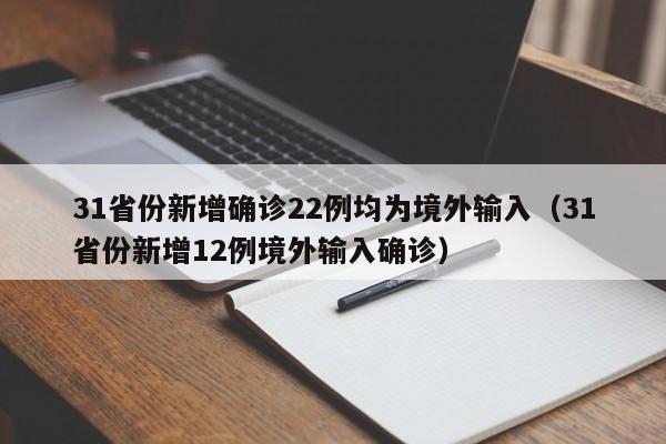 31省份新增确诊22例均为境外输入（31省份新增12例境外输入确诊）
