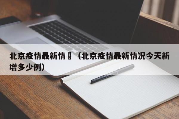 北京疫情最新情況（北京疫情最新情况今天新增多少例）