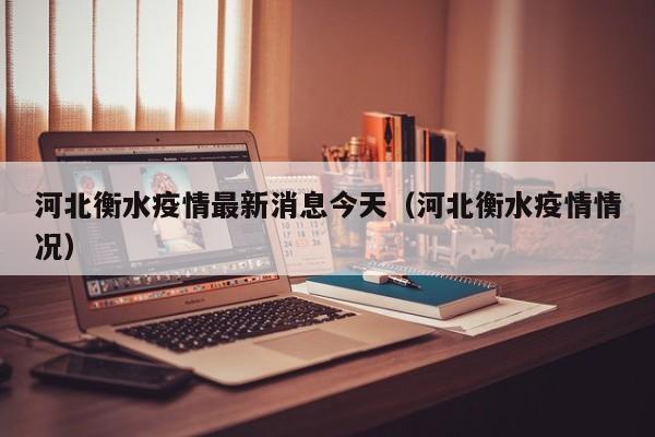河北衡水疫情最新消息今天（河北衡水疫情情况）