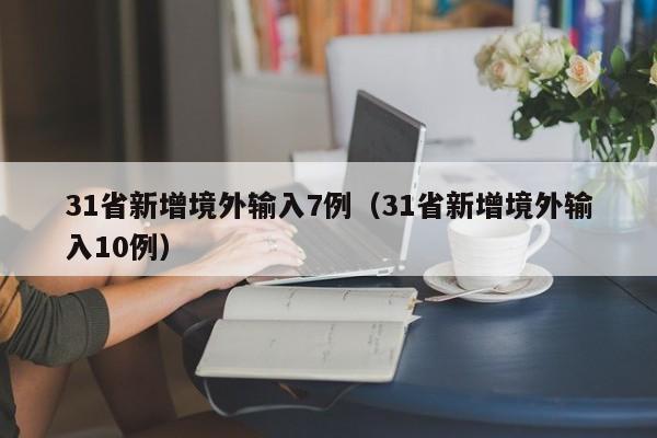 31省新增境外输入7例（31省新增境外输入10例）