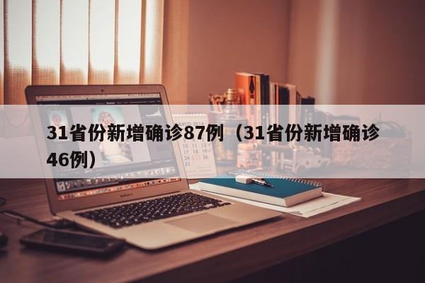 31省份新增确诊87例（31省份新增确诊46例）