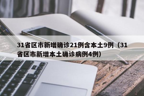 31省区市新增确诊21例含本土9例（31省区市新增本土确诊病例4例）