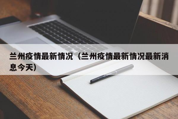 兰州疫情最新情况（兰州疫情最新情况最新消息今天）