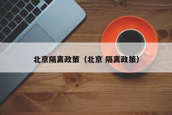 北京隔离政策（北京 隔离政策）
