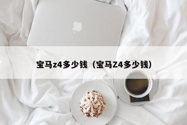 宝马z4多少钱（宝马Z4多少钱）