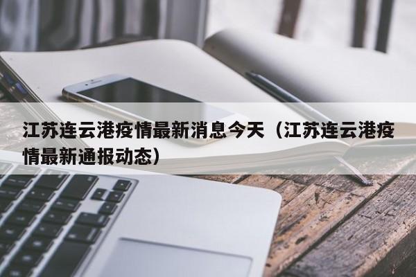 江苏连云港疫情最新消息今天（江苏连云港疫情最新通报动态）