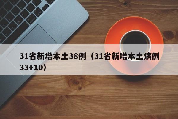 31省新增本土38例（31省新增本土病例33+10）