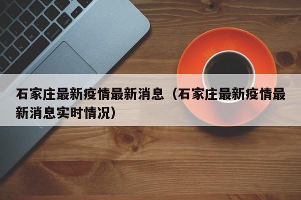 石家庄最新疫情最新消息（石家庄最新疫情最新消息实时情况）