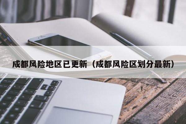 成都风险地区已更新（成都风险区划分最新）