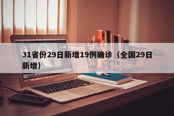 31省份29日新增19例确诊（全国29日新增）