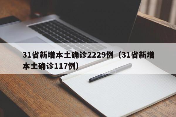 31省新增本土确诊2229例（31省新增本土确诊117例）