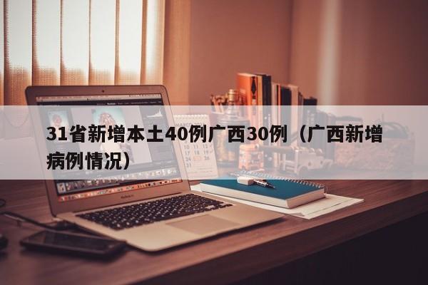 31省新增本土40例广西30例（广西新增病例情况）