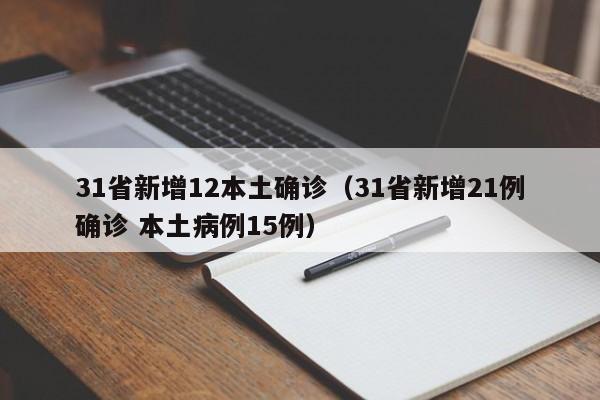 31省新增12本土确诊（31省新增21例确诊 本土病例15例）