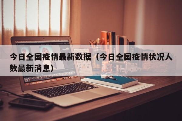 今日全国疫情最新数据（今日全国疫情状况人数最新消息）