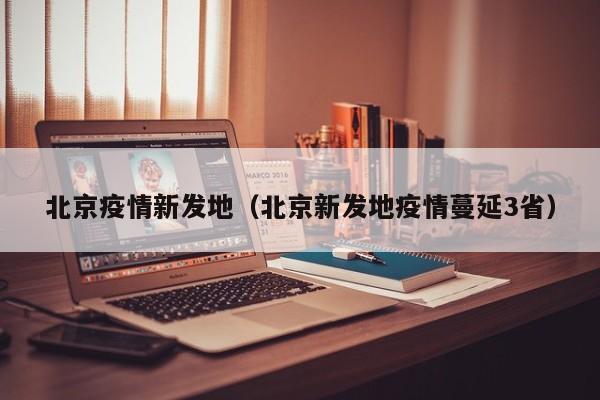 北京疫情新发地（北京新发地疫情蔓延3省）