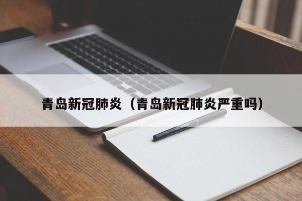 青岛新冠肺炎（青岛新冠肺炎严重吗）