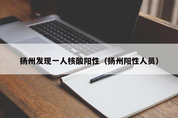 扬州发现一人核酸阳性（扬州阳性人员）