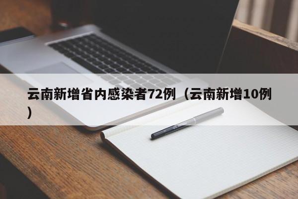 云南新增省内感染者72例（云南新增10例）