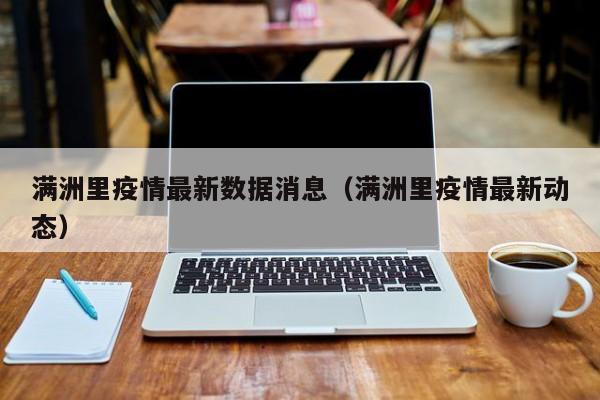 满洲里疫情最新数据消息（满洲里疫情最新动态）