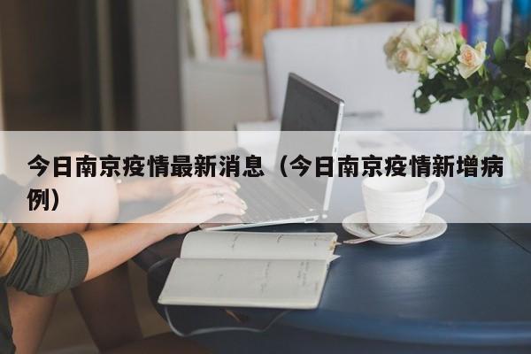 今日南京疫情最新消息（今日南京疫情新增病例）