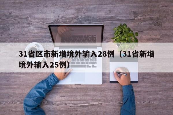 31省区市新增境外输入28例（31省新增境外输入25例）