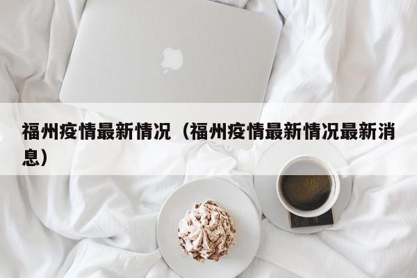 福州疫情最新情况（福州疫情最新情况最新消息）