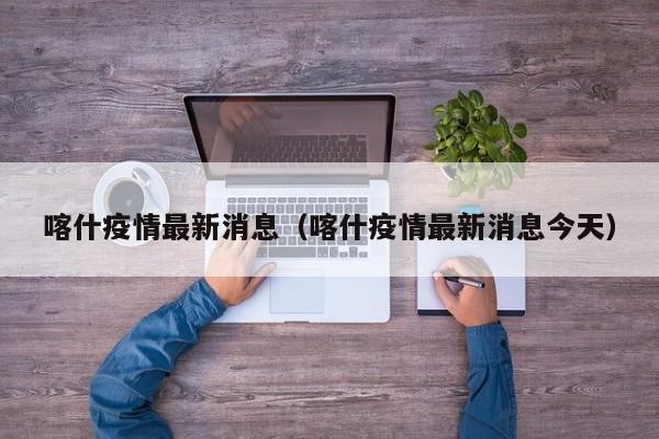 喀什疫情最新消息（喀什疫情最新消息今天）