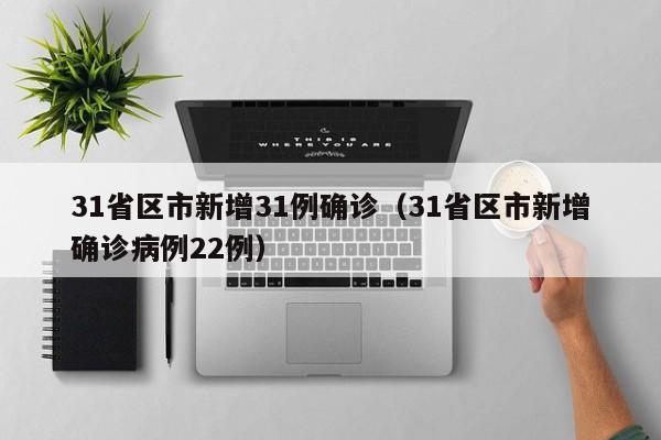 31省区市新增31例确诊（31省区市新增确诊病例22例）