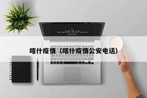 喀什疫情（喀什疫情公安电话）
