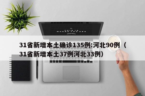 31省新增本土确诊135例:河北90例（31省新增本土37例河北33例）