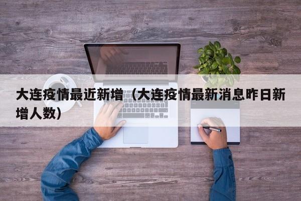 大连疫情最近新增（大连疫情最新消息昨日新增人数）