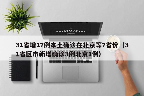 31省增17例本土确诊在北京等7省份（31省区市新增确诊3例北京1例）