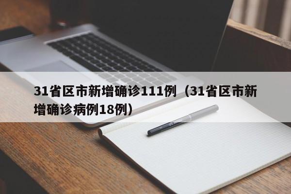 31省区市新增确诊111例（31省区市新增确诊病例18例）