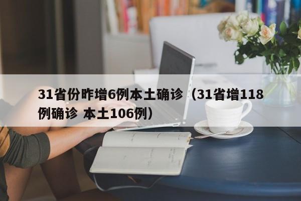 31省份昨增6例本土确诊（31省增118例确诊 本土106例）